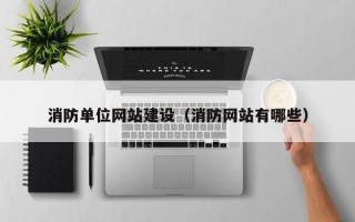 巴中消防单位网站建设（消防网站有哪些）